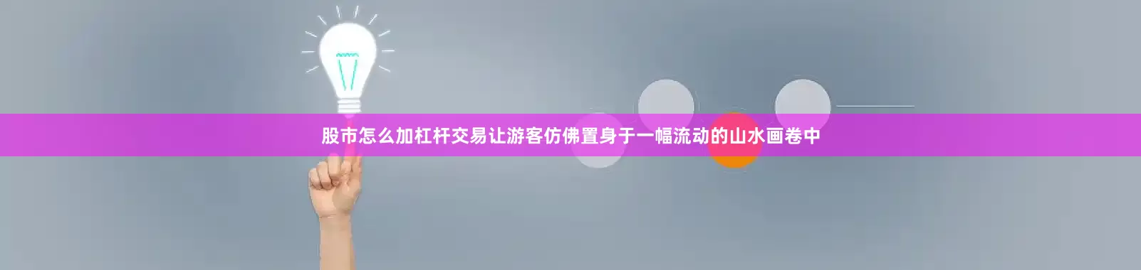 股市怎么加杠杆交易让游客仿佛置身于一幅流动的山水画卷中